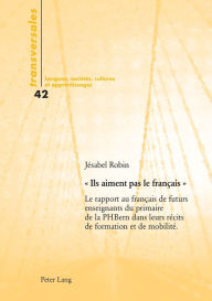 Title: « Ils aiment pas le français »: Le rapport au français de futurs enseignants du primaire de la PH Bern dans leurs récits de formation et de mobilité, Author: Jésabel Robin