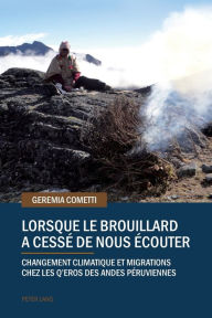 Title: Lorsque le brouillard a cessé de nous écouter: Changement climatique et migrations chez les Q'eros des Andes Péruviennes, Author: Geremia Cometti