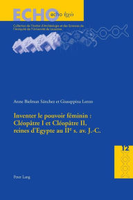 Title: Inventer le pouvoir féminin : Cléopâtre I et Cléopâtre II, reines d'Egypte au IIe s. av. J.-C., Author: Giuseppina Lenzo