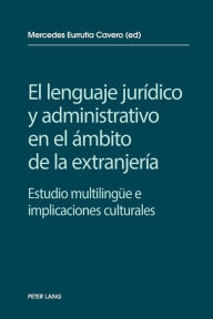 Title: El lenguaje jurídico y administrativo en el ámbito de la extranjería: Estudio multilinguee e implicaciones socioculturales, Author: Mercedes Eurrutia Cavero