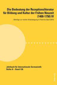 Title: Die Bedeutung der Rezeptionsliteratur fuer Bildung und Kultur der Fruehen Neuzeit (1400-1750) IV: Beitraege zur vierten Arbeitstagung in Palermo (April 2015), Author: Laura Auteri