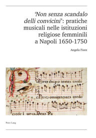 Title: 'Non senza scandalo delli convicini': pratiche musicali nelle istituzioni religiose femminili a Napoli 1650-1750, Author: Angela Fiore