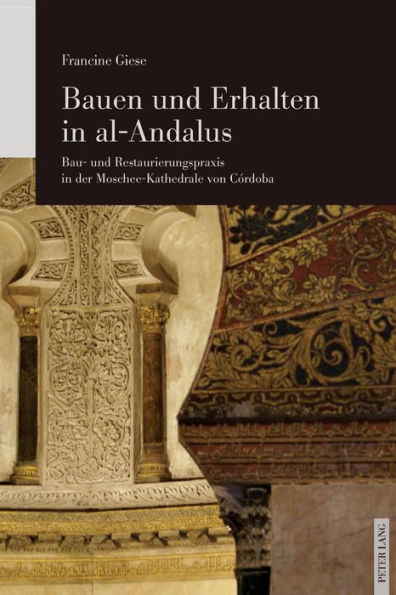 Bauen und Erhalten in al-Andalus: Bau- und Restaurierungspraxis in der Moschee-Kathedrale von Córdoba