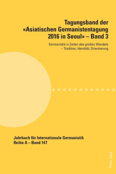 Tagungsband der «Asiatischen Germanistentagung 2016 in Seoul» - Band 3: Germanistik in Zeiten des großen Wandels - Tradition, Identitaet, Orientierung