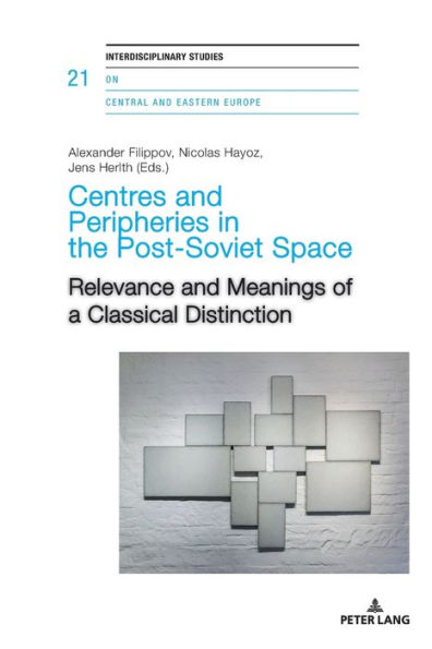 Centres and Peripheries in the Post-Soviet Space: Relevance and Meanings of a Classical Distinction
