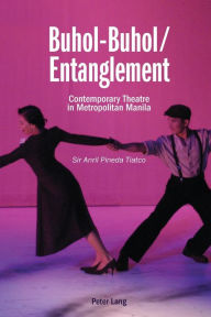 Title: Buhol-Buhol / Entanglement: Contemporary Theatre in Metropolitan Manila, Author: Sir Anril Pineda Tiatco