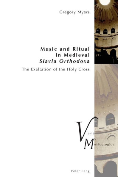 Music and Ritual in Medieval Slavia Orthodoxa: The Exaltation of the Holy Cross