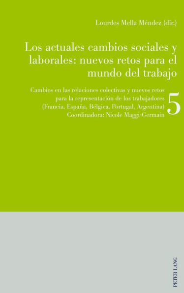 Los actuales cambios sociales y laborales: nuevos retos para el mundo del trabajo: Libro 5: Cambios en las relaciones colectivas y nuevos retos para la representación de los trabajadores (Francia, España, Bélgica, Portugal, Argentina)