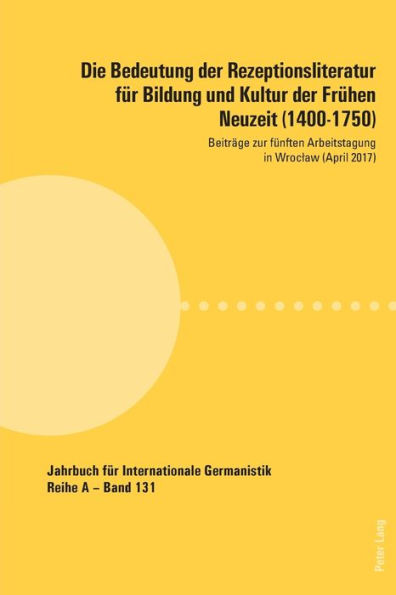 Die Bedeutung der Rezeptionsliteratur fuer Bildung und Kultur der Fruehen Neuzeit (1400-1750): Beitraege zur fuenften Arbeitstagung in Wroclaw (April 2017)