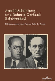 Title: Arnold Schoenberg und Roberto Gerhard: Briefwechsel: Kritische Ausgabe von Paloma Ortiz-de-Urbina, Author: Paloma Ortiz de Urbina