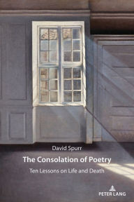 Title: The Consolation of Poetry: Ten Lessons on Life and Death, Author: David Spurr