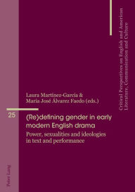 Title: (Re)defining gender in early modern English drama: Power, sexualities and ideologies in text and performance, Author: María José Álvarez-Faedo