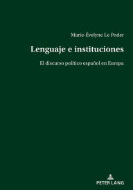 Title: Lenguaje e instituciones: El discurso político español en Europa, Author: Marie-Évelyne Le Poder