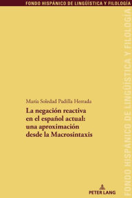 Title: La negación reactiva en el español actual: una aproximación desde la Macrosintaxis, Author: María Soledad Padilla Herrada