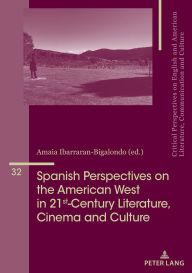 Title: Spanish Perspectives on The American West in 21st-Century Literature, Cinema and Culture, Author: Amaia Ibarraran Bigalondo