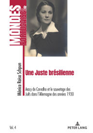 Title: Une Juste brésilienne: Aracy de Carvalho et le sauvetage des Juifs dans l'Allemagne des années 1930, Author: MÔNICA RAISA SCHPUN