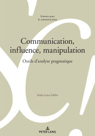 Title: Communication, influence, manipulation: outils d'analyse pragmatique, Author: Misha-Laura Müller