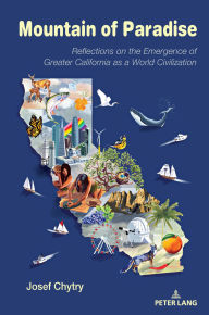 Title: Mountain of Paradise: Reflections on the Emergence of Greater California as a World Civilization, Author: Josef Chytry