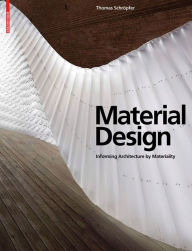 Title: Material Design: Informing Architecture by Materiality, Author: Thomas Schröpfer