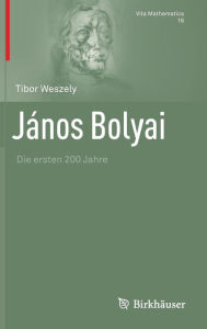 Title: Janos Bolyai: Die ersten 200 Jahre, Author: Tibor Weszely