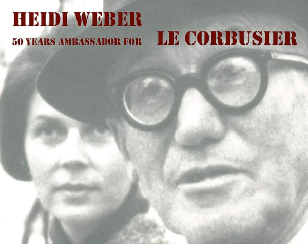 Heidi Weber - 50 Years Ambassador for Le Corbusier 1958-2008