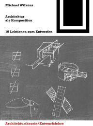 Title: Architektur als Komposition: Zehn Lektionen zum Entwerfen, Author: Michael Wilkens