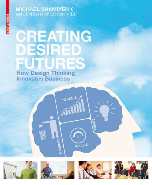 Creating Desired Futures: How Design Thinking Innovates Business