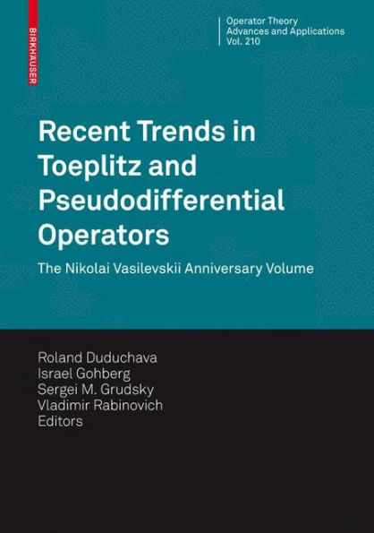 Recent Trends in Toeplitz and Pseudodifferential Operators: The Nikolai Vasilevskii Anniversary Volume / Edition 1