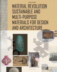 Title: Material Revolution: Sustainable and Multi-Purpose Materials for Design and Architecture / Edition 1, Author: Sascha Peters