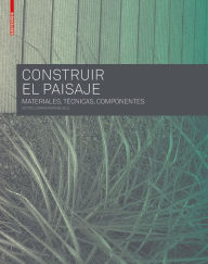 Title: Construir el Paisaje: Materiales, Técnicas y Componentes estructurales, Author: Astrid Zimmermann