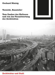 Title: Vorsicht, Baustelle!: Vom Zauber der Kulissen und von der Verantwortung der Architekten, Author: Gerhard Matzig