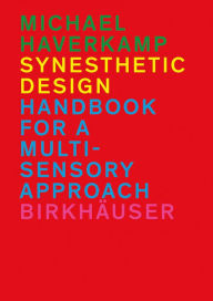 Title: Synesthetic Design: Handbook for a Multi-Sensory Approach, Author: Michael Haverkamp