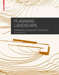 Title: Planning Landscape: Dimensions, Elements, Typologies, Author: Astrid Zimmermann