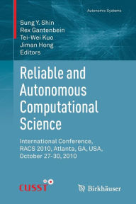 Title: Reliable and Autonomous Computational Science: International Conference, RACS 2010, Atlanta, GA, USA, October 27-30, 2010, Author: Sung Y. Shin