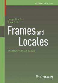 Title: Frames and Locales: Topology without points, Author: Jorge Picado