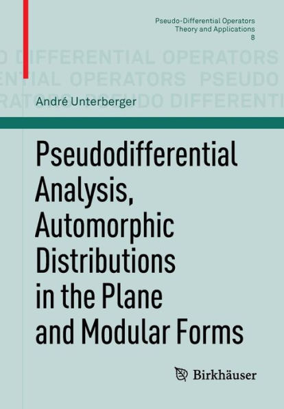 Pseudodifferential Analysis, Automorphic Distributions in the Plane and Modular Forms / Edition 1