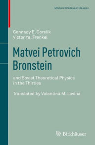 Title: Matvei Petrovich Bronstein: and Soviet Theoretical Physics in the Thirties / Edition 1, Author: Gennady Gorelik