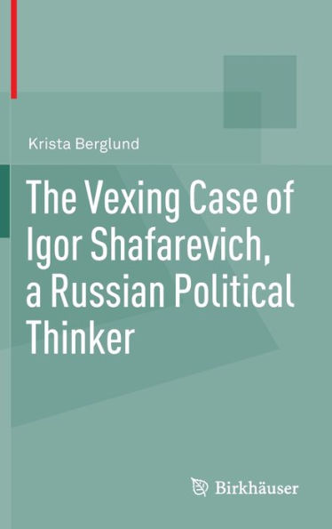 The Vexing Case of Igor Shafarevich, a Russian Political Thinker / Edition 1