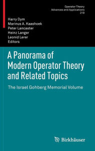 Title: A Panorama of Modern Operator Theory and Related Topics: The Israel Gohberg Memorial Volume, Author: Harry Dym