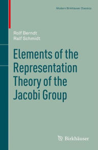 Title: Elements of the Representation Theory of the Jacobi Group / Edition 1, Author: Rolf Berndt