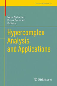 Title: Hypercomplex Analysis and Applications, Author: Irene Sabadini