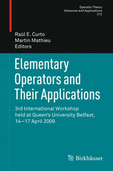 Elementary Operators and Their Applications: 3rd International Workshop held at Queen's University Belfast, 14-17 April 2009 / Edition 1