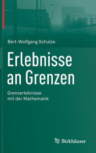 Title: Erlebnisse an Grenzen - Grenzerlebnisse mit der Mathematik, Author: Bert-Wolfgang Schulze