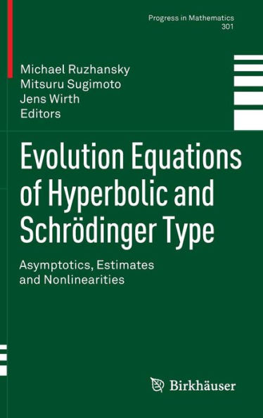 Evolution Equations of Hyperbolic and Schrï¿½dinger Type: Asymptotics, Estimates and Nonlinearities / Edition 1