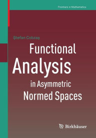 Title: Functional Analysis in Asymmetric Normed Spaces, Author: Stefan Cobzas