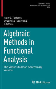 Title: Algebraic Methods in Functional Analysis: The Victor Shulman Anniversary Volume, Author: Ivan G. Todorov