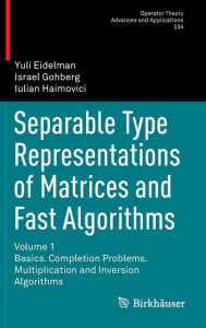 Title: Separable Type Representations of Matrices and Fast Algorithms: Volume 1 Basics. Completion Problems. Multiplication and Inversion Algorithms, Author: Yuli Eidelman