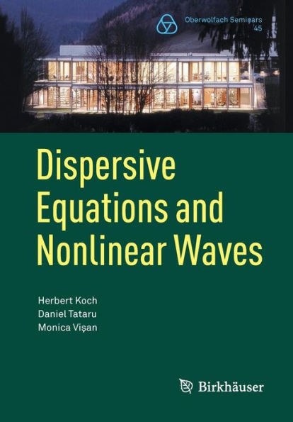 Dispersive Equations and Nonlinear Waves: Generalized Korteweg-de Vries, Nonlinear Schrödinger, Wave and Schrödinger Maps