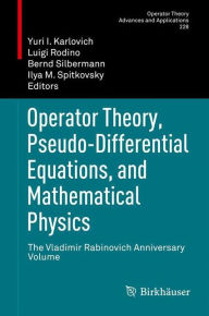 Title: Operator Theory, Pseudo-Differential Equations, and Mathematical Physics: The Vladimir Rabinovich Anniversary Volume, Author: Yuri I. Karlovich