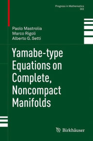 Title: Yamabe-type Equations on Complete, Noncompact Manifolds, Author: Paolo Mastrolia